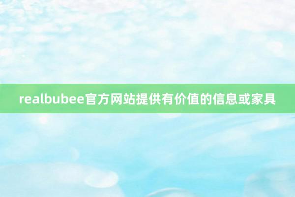 realbubee官方网站提供有价值的信息或家具